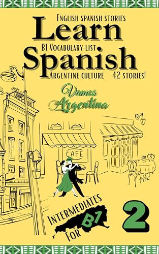 Learn Spanish With Stories B1: Bilingual Spanish–English Texts (Dialogues, Poems, Articles & More), Featuring the B1 Vocabulary with an Argentinian flavor ... 2) (All B1 Spanish Vocabulary in context)