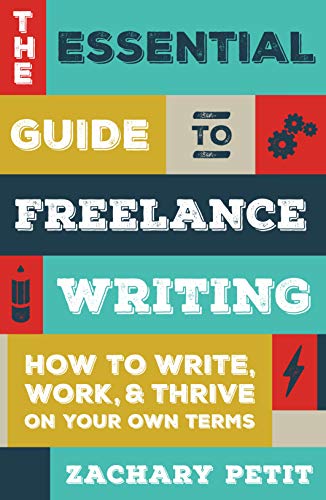 The Essential Guide to Freelance Writing: How to Write, Work, and Thrive on Your Own Terms livre En ligne