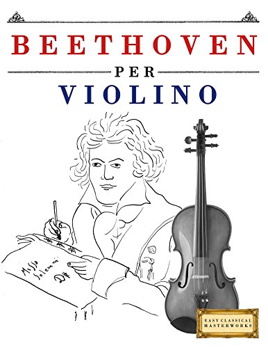 Télécharger Beethoven per Violino: 10 Pezzi Facili per Violino Libro per Principianti (Italian Edition) PDF