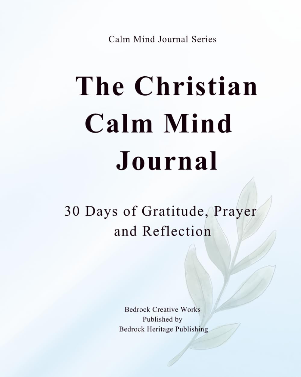 The Christian Calm Mind Journal: 30 Days Gratitude, Prayer and Reflection