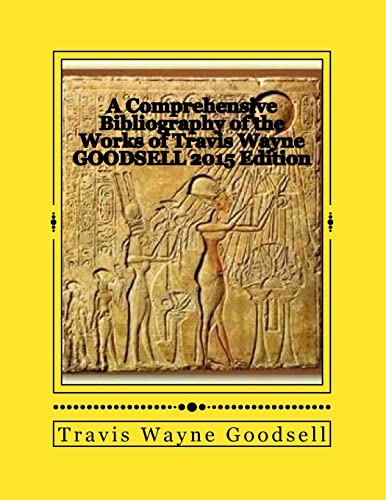 A Comprehensive Bibliography of the Works of Travis Wayne Goodsell: 2015 Edition