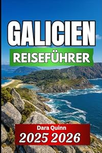 GALICIEN REISEFÜHRER 2025 2026: Wichtige Erkenntnisse, lokale Traditionen und praktische Reisestrategien