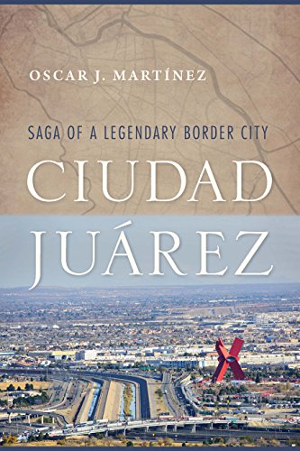 Ciudad Juárez: Saga of a Legendary Border City (English Edition