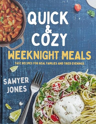 QUICK & COZY WEEKNIGHT MEALS: Fast Recipes for Real Families