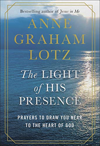 The Light Of His Presence: Prayers To Draw You Near To The Heart Of God