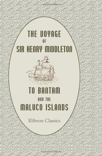 The Voyage of Sir Henry Middleton to Bantam and the Maluco (Maluku) Islands