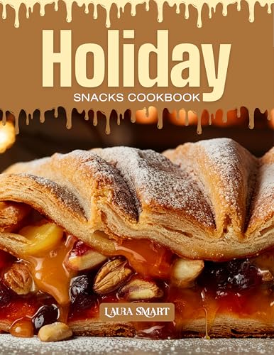 HOLIDAY SNACKS COOKBOOK: Mouthwatering, Festive, and Perfect for All Ages – Quick and Easy Holiday Snack Recipes for Celebrations, Sweet Cravings, and ... | SNACKING COOKBOOK FOR EVERYONE)