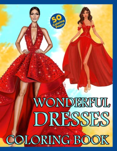 Wonderful Dresses Coloring Book Adult: 50+ Beautiful Dresses Colouring Pages For Adults And Girls Creative With Ball Dresses, Evening Gowns, Wedding Dresses, Belly Dancing Fashion