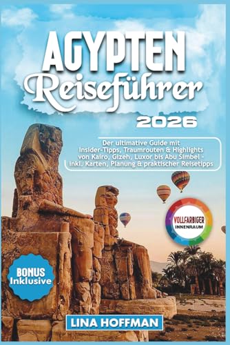 ÄGYPTEN REISEFÜHRER 2026  Der ultimative Guide mit Insider-Tipps Traumrouten & Highlights von Kairo Gizeh Luxor bis Abu Simbel – inkl Karten Planung & praktischer Reisetipps
