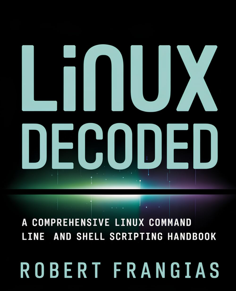 Linux Decoded: A Comprehensive Linux Command Line and Shell Scripting Handbook