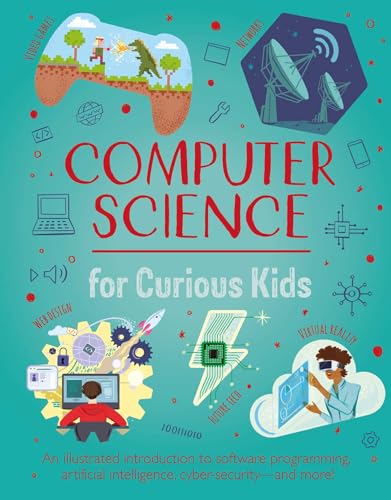 Computer Science for Curious Kids: An Illustrated Introduction to Software Programming, Artificial Intelligence, Cyber-Security―and More!