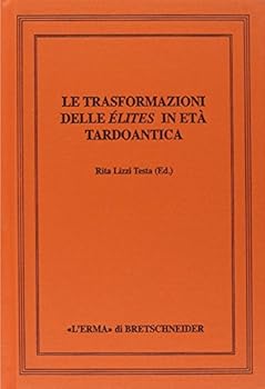 Le Trasformazioni Delle Elites in Eta Tardoantica: Atti del Convegno Internazionale, Perugia, 15-16 Marzo 2004