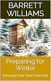Preparing for Winter: Ensuring Your Hive's Survival (Beekeeping Made Easy: Your Guide to Starting and Sustaining a Thriving Hive Book 11)