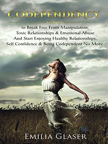 CODEPENDENCY: 12 Steps to Break Free From Manipulation & Emotional Abuse And Start Enjoying Healthy Relationships & Self Confidence (Enabling, Mind Control, Emotional Health & Happiness)