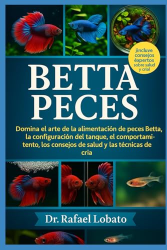BETTA PECES: Domina el arte de la alimentacion de peces Betta, la configuracion del tanque, el comportamiento, los consejos de s