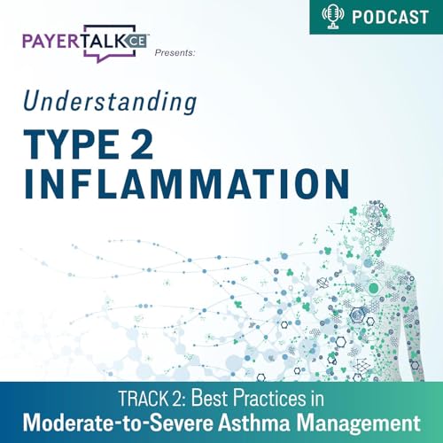 PayerTalkCE® Presents: Understanding Type 2 Inflammation: Best Practices in Moderate-to-Severe Asthma Management cover art