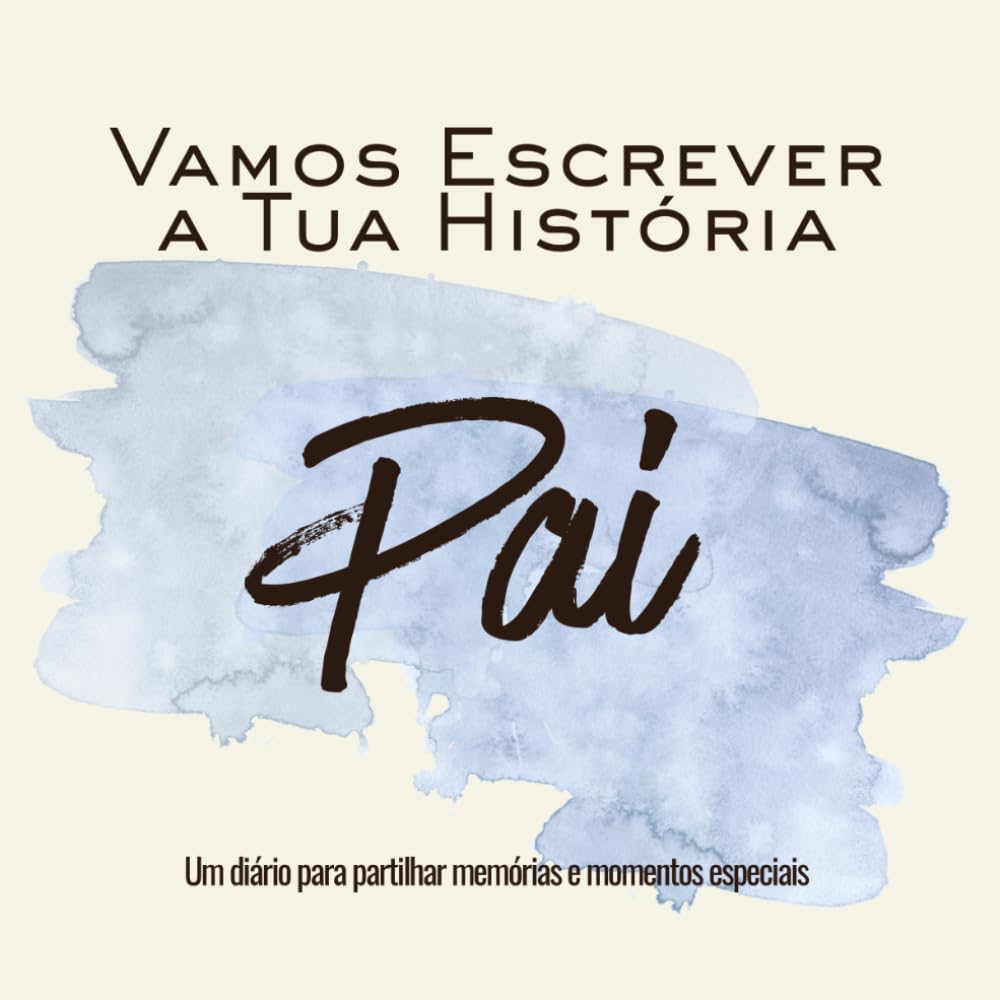 Vamos Escrever a Tua História Pai: Um diário para partilhar memórias e momentos especiais (Memórias de Família)