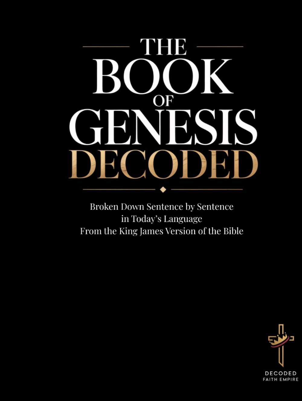 The Book of Genesis Decoded: An Educational and in Today's Language Sentence-by-Sentence Interpretation of the King James Version (Breaking Down the ... of the Bible Books into Modern English)