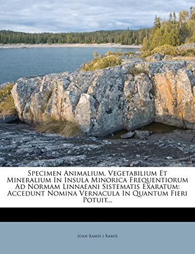 Specimen Animalium, Vegetabilium Et Mineralium in Insula Minorica Frequentiorum Ad Normam Linnaeani Sistematis Exaratum: Accedunt Nomina Vernacula in Quantum Fieri Potuit... (Latin Edition)
