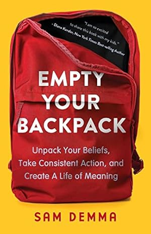 Empty Your Backpack: Unpack Your Beliefs, Take Consistent Action, and Create a Life of Meaning