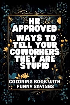 HR Approved Ways To Tell Your Coworkers They Are Stupid: Coloring Book with Funny Sayings