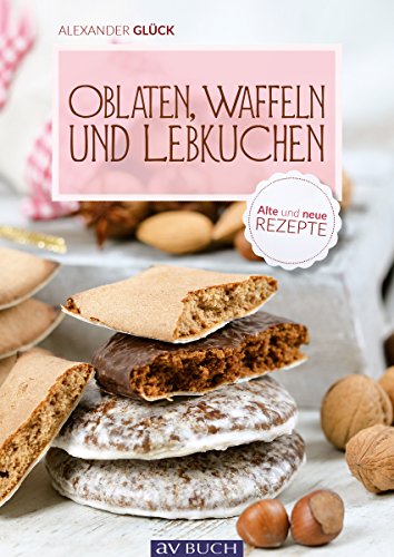 Télécharger Oblaten, Waffeln und Lebkuchen: Alte und neue Rezepte (Backen) (German Edition) Livre eBook France