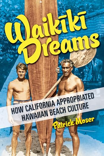 Waikiki Dreams: How California Appropriated Hawaiian Beach Culture (Sport and Society)