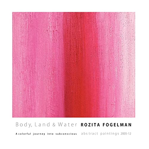 Body, Land & Water: A colorful journey into subconscious.: abstract paintings 2005-12 (Volume 1)