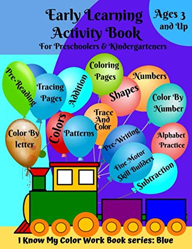 Early Learning Activity Book For Preschoolers & Kindergarteners Ages 3 and Up: Colors, Shapes, Numbers, Alphabet Practice, Pre-Writing, Pre-Reading, ... Pages, Color-By Number-By letter & more!