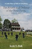 A Little Piece of Hell at Gettysburg: The Attack and Defense of the Rose Farm, July 2-3, 1863