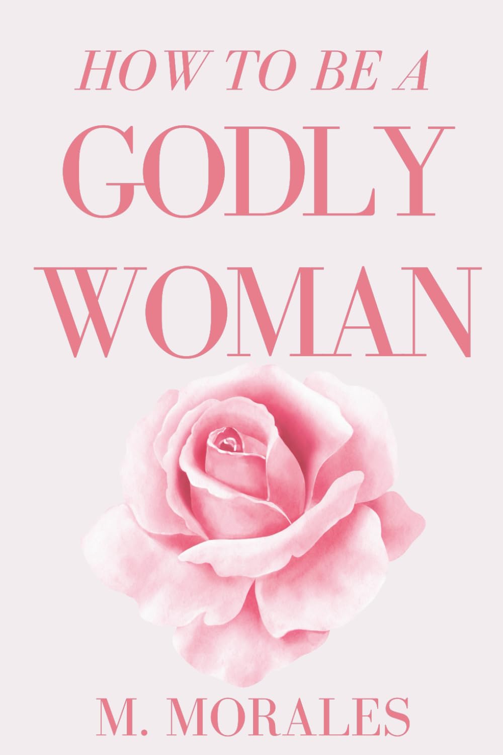 HOW TO BE A GODLY WOMAN