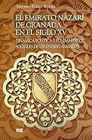 El Emirato Nazari de Granada en el siglo XV: Dinámica política y fundamentos sociales de un Estado Andalusí 8433849824 Book Cover