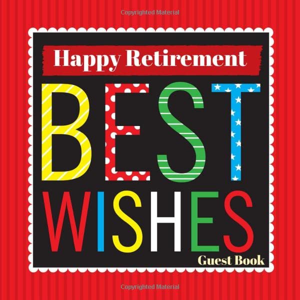 Happy Retirement Best Wishes Guest Book: Message Logbook Keepsake Memorabilia For Friends & Family To Write In With Humorous Inspirational Quotes, ... Advice Wishes And Comments (Retirement Gifts)