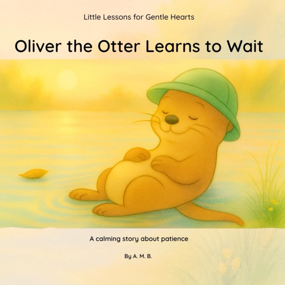 Oliver the Otter Learns to Wait (Little Lessons for Gentle Hearts)