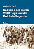 Das Ende des Ersten Weltkriegs und die Dolchstoßlegende: Groß, Gerhard P. (Kriege der Moderne)