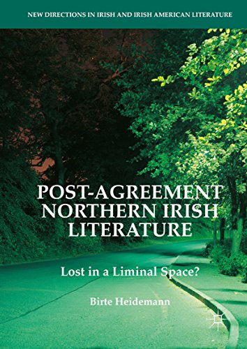 Post-Agreement Northern Irish Literature: Lost in a Liminal Space? (New Directions in Irish and Irish American...