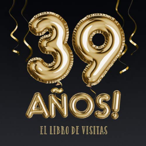 39 años - El libro de visitas: Decoración para el 39 cumpleaños – Regalos para hombre y mujer - 39 años - Edición Globos Oro Negro - Libro de firmas para felicitaciones y fotos de los invitados