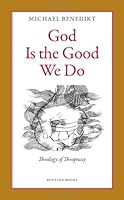 God Is the Good We Do: Theology of Theopraxy 0979375401 Book Cover