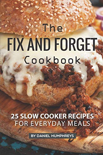 The Fix and Forget Cookbook: 25 Slow Cooker Recipes for Everyday Meals