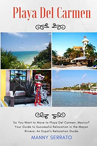 So You Want to Move to Playa del Carmen?: Your Guide to Successful Relocation in the Mayan Riviera, Expatriate and Escape the Rat Race! (Expat Fever)