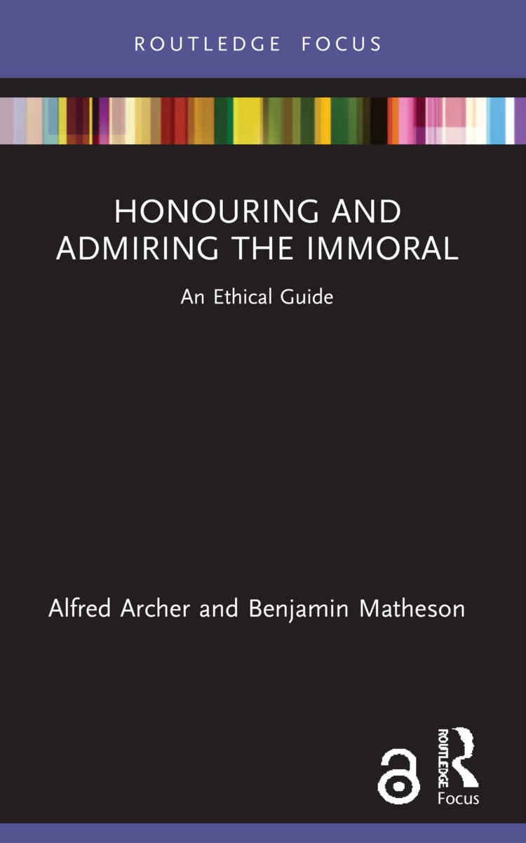 Honouring and Admiring the Immoral: An Ethical Guide (Routledge Focus on Philosophy)