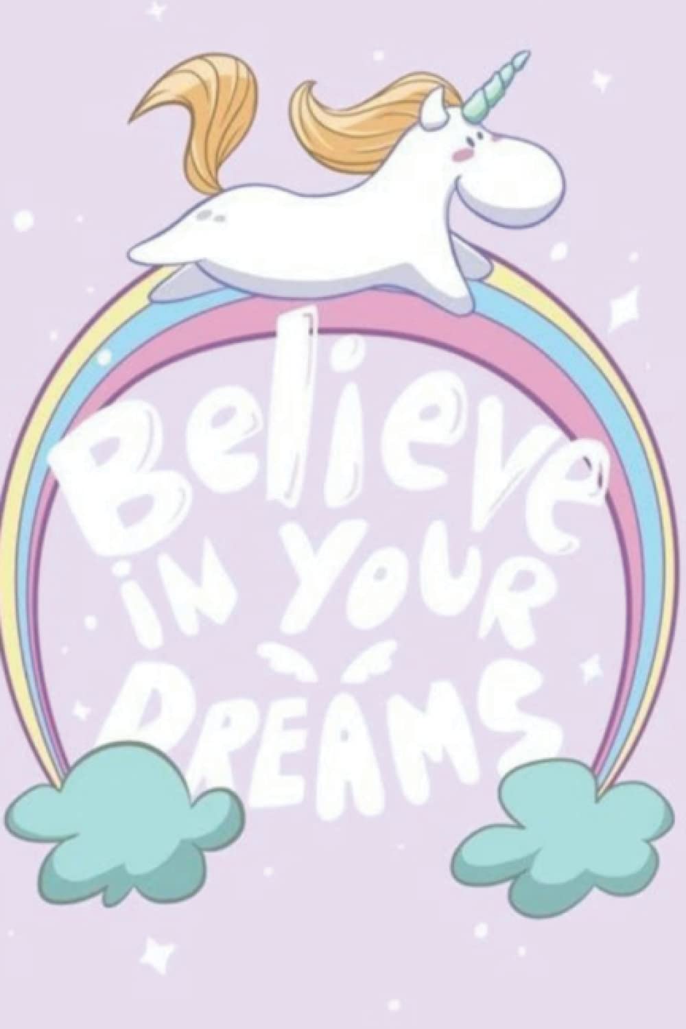 Believe In Your Dreams: UNICORN Believe In Your Dreams Journal || Rainbow Unicorn Journal