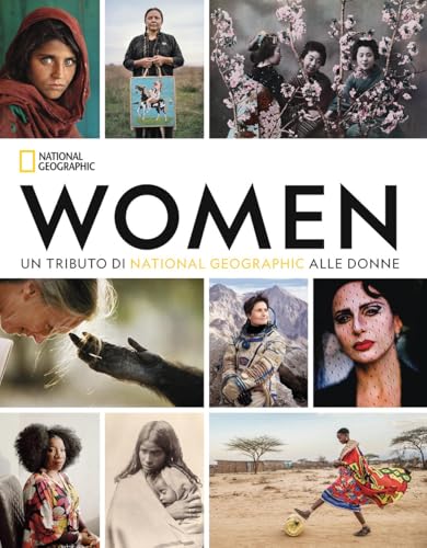Women. Un tributo di National Geographic alle donne. Ediz. a colori