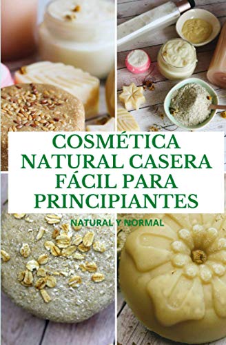 COSM�TICA NATURAL CASERA F�CIL PARA PRINCIPIANTES: Natural y Normal