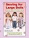 Sewing for Large Dolls: Full sized patterns for 18 inch doll outfits