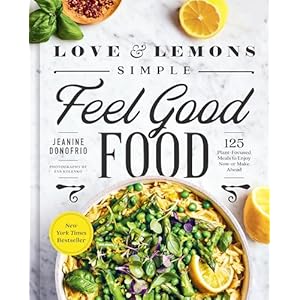 Love and Lemons Simple Feel Good Food: 125 Plant-Focused Meals to Enjoy Now or Make Ahead: A Cookbook Hardcover – April 25, 2023
