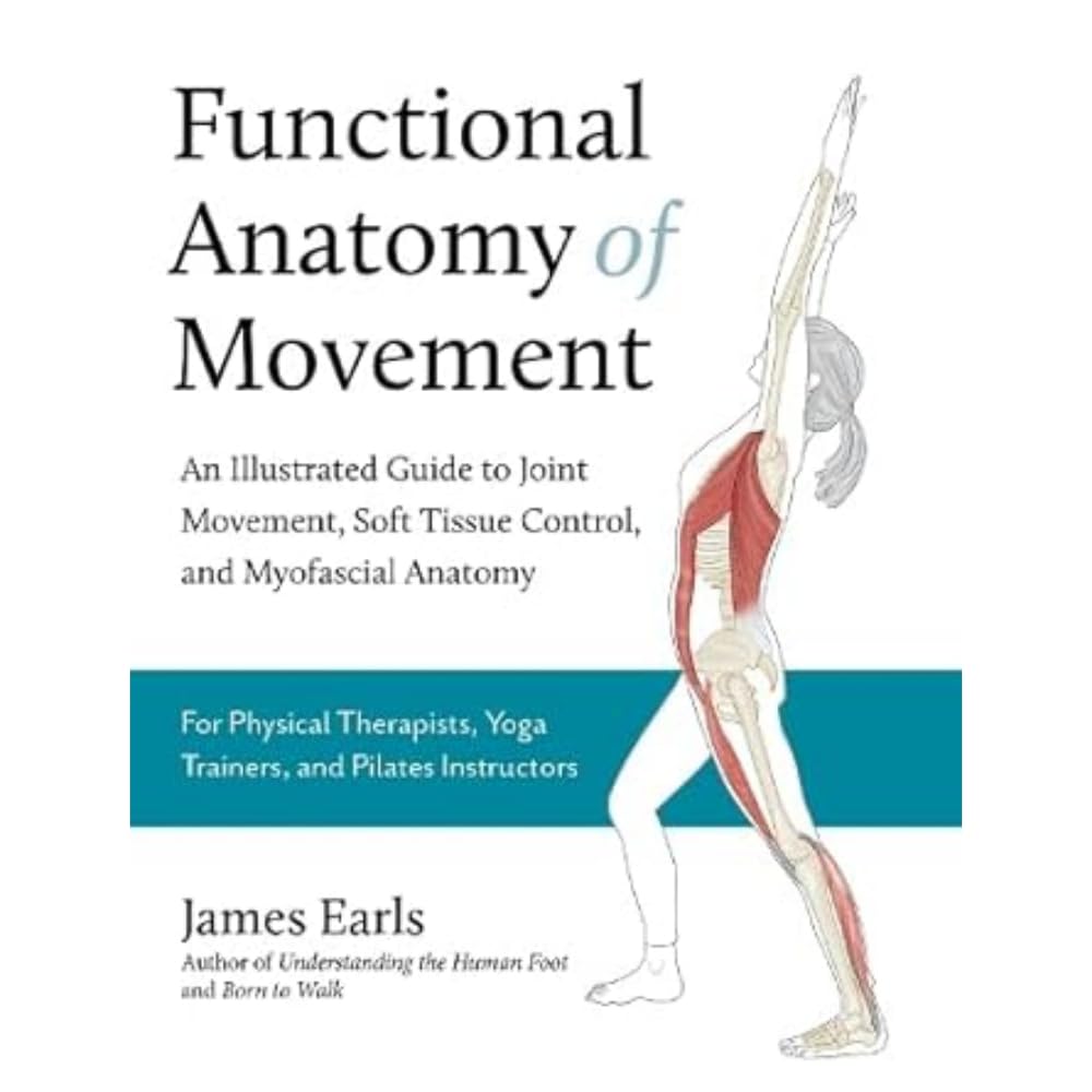 Lotus Publishing Limited Functional Anatomy of Movement An Illustrated Guide to Joint Movement, Soft Tissue Control, and Myofascial Anatomy