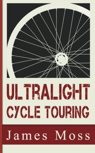 Ultralight Cycle Touring by Mr James Christopher Moss (2016-03-29)