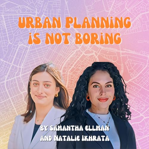 Urban Planning is Not Boring Samantha Ellman and Natalie Ikhrata