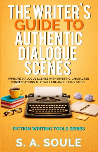 The Writer'S Guide To Authentic Dialogue Scenes: Craft Vibrant Characters And Vivid Dialogue: Volume 4 (Fiction Writing Tools)